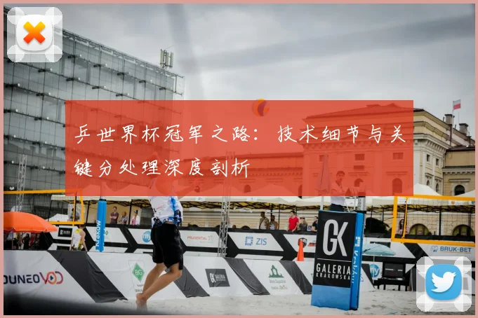 乒世界杯冠军之路：技术细节与关键分处理深度剖析