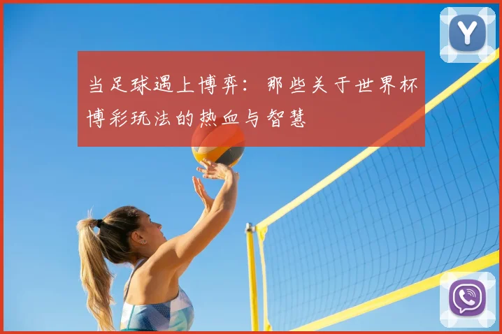 当足球遇上博弈：那些关于世界杯博彩玩法的热血与智慧