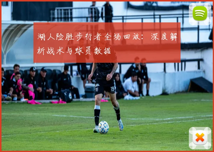 湖人险胜步行者全场回放：深度解析战术与球员数据