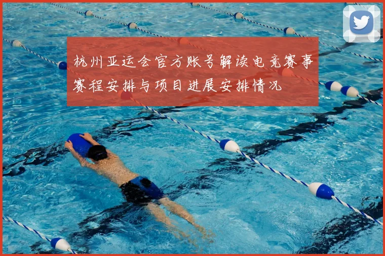 杭州亚运会官方账号解读电竞赛事赛程安排与项目进展安排情况